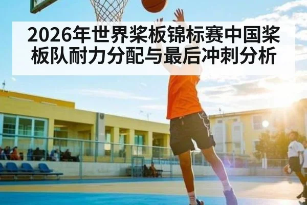 2026年世界桨板锦标赛中国桨板队耐力分配与最后冲刺分析